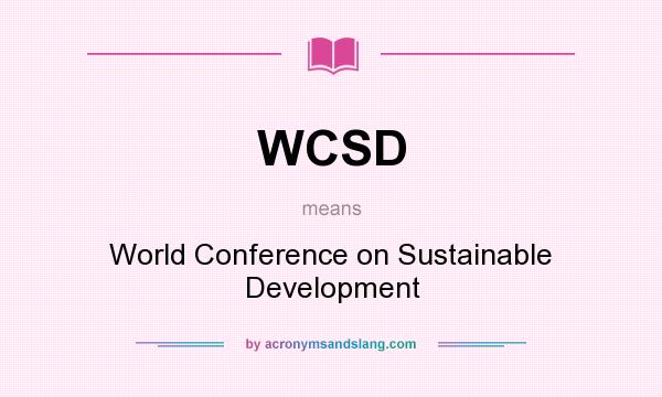 What does WCSD mean? It stands for World Conference on Sustainable Development