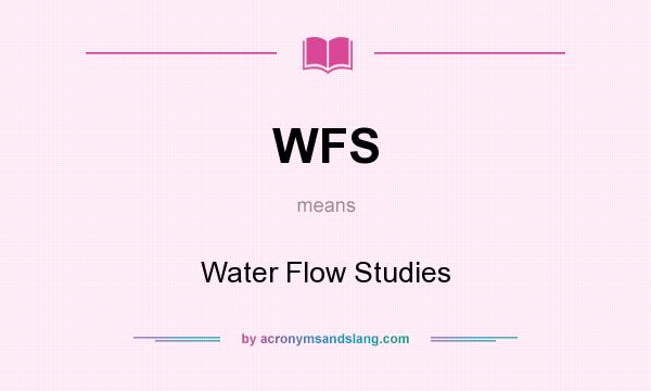 What does WFS mean? It stands for Water Flow Studies