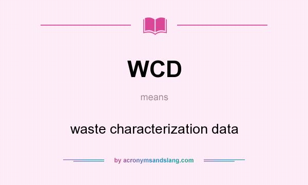 What does WCD mean? It stands for waste characterization data