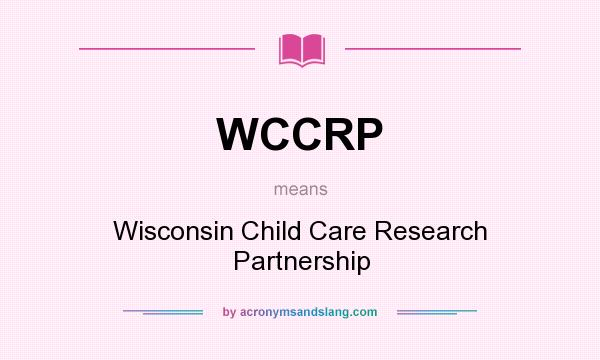 What does WCCRP mean? It stands for Wisconsin Child Care Research Partnership