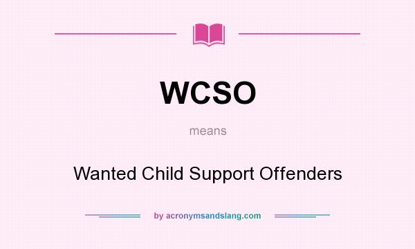 What does WCSO mean? It stands for Wanted Child Support Offenders