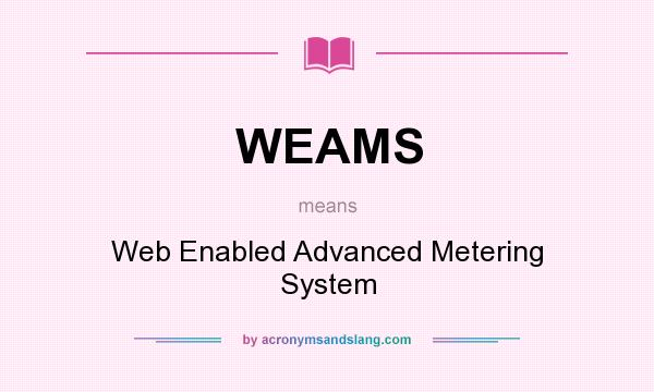 What does WEAMS mean? It stands for Web Enabled Advanced Metering System