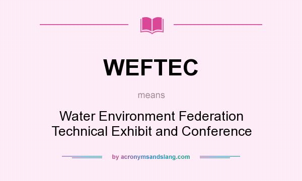 What does WEFTEC mean? It stands for Water Environment Federation Technical Exhibit and Conference