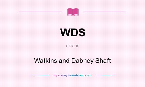 What does WDS mean? It stands for Watkins and Dabney Shaft