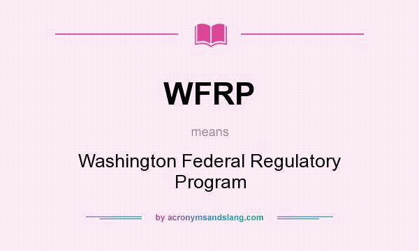 What does WFRP mean? It stands for Washington Federal Regulatory Program