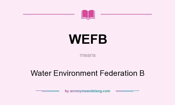 What does WEFB mean? It stands for Water Environment Federation B