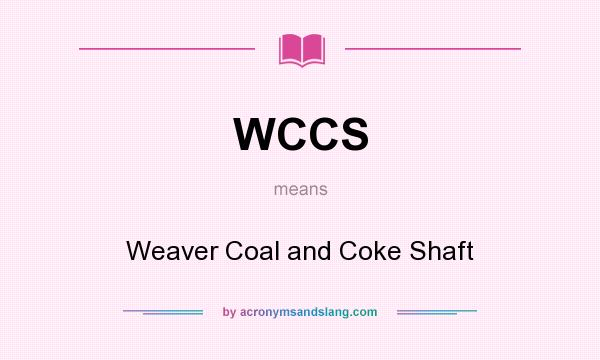 What does WCCS mean? It stands for Weaver Coal and Coke Shaft