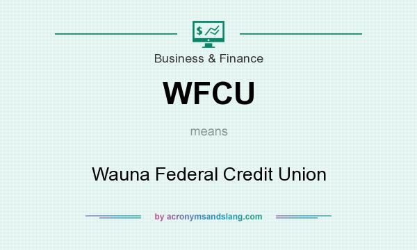 What does WFCU mean? It stands for Wauna Federal Credit Union