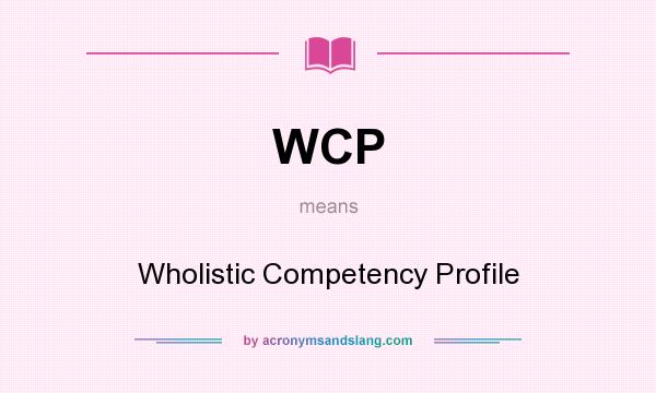What does WCP mean? It stands for Wholistic Competency Profile