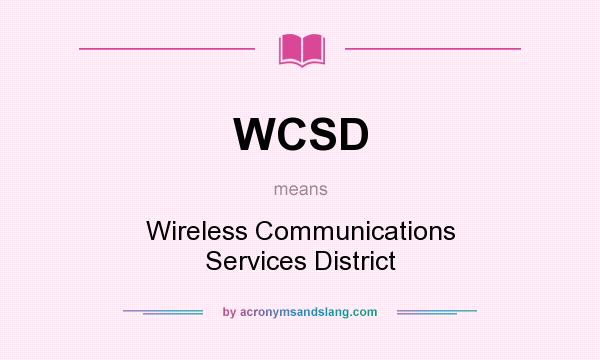 What does WCSD mean? It stands for Wireless Communications Services District