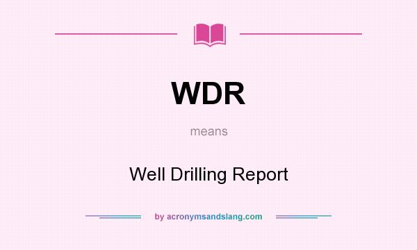 What does WDR mean? It stands for Well Drilling Report
