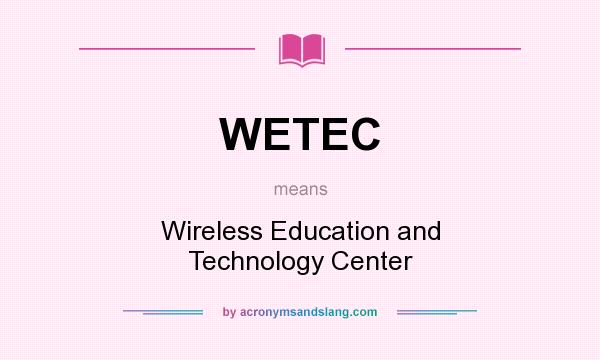 What does WETEC mean? It stands for Wireless Education and Technology Center