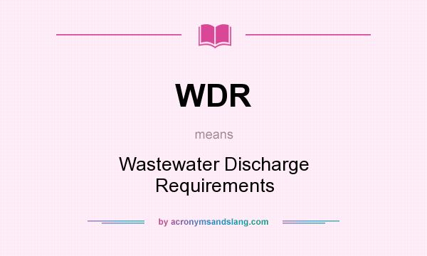 What does WDR mean? It stands for Wastewater Discharge Requirements