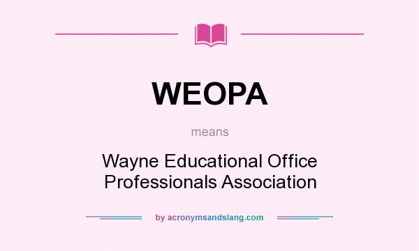 What does WEOPA mean? It stands for Wayne Educational Office Professionals Association