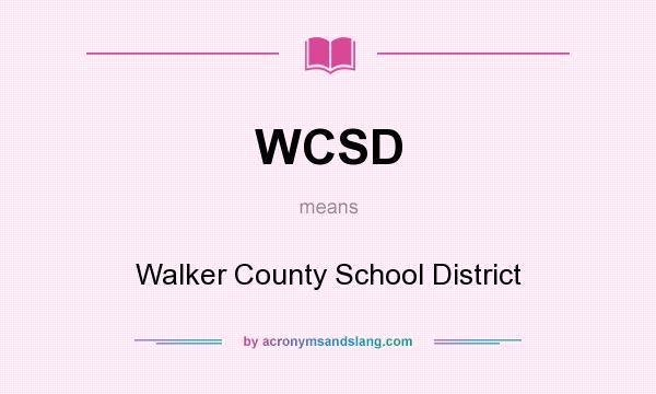 What does WCSD mean? It stands for Walker County School District