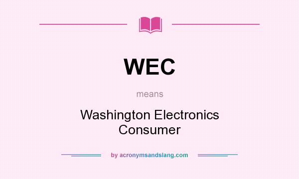 What does WEC mean? It stands for Washington Electronics Consumer