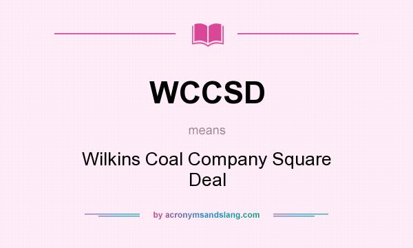 What does WCCSD mean? It stands for Wilkins Coal Company Square Deal