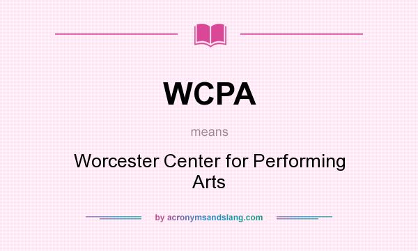 What does WCPA mean? It stands for Worcester Center for Performing Arts