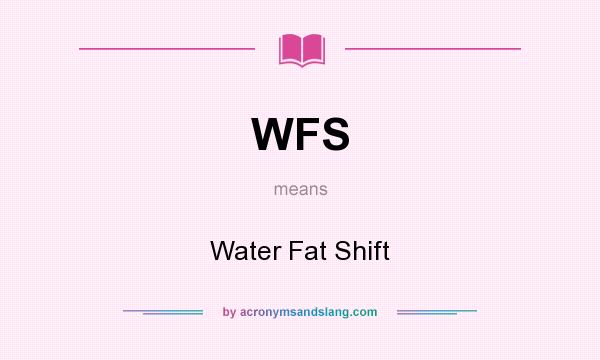 What does WFS mean? It stands for Water Fat Shift