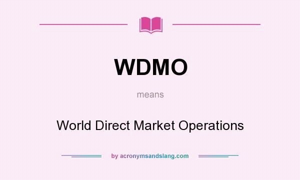 What does WDMO mean? It stands for World Direct Market Operations