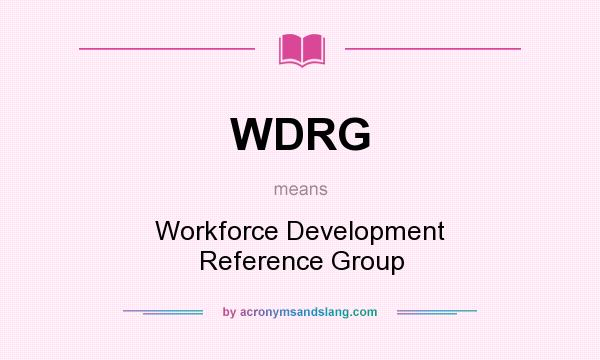 What does WDRG mean? It stands for Workforce Development Reference Group