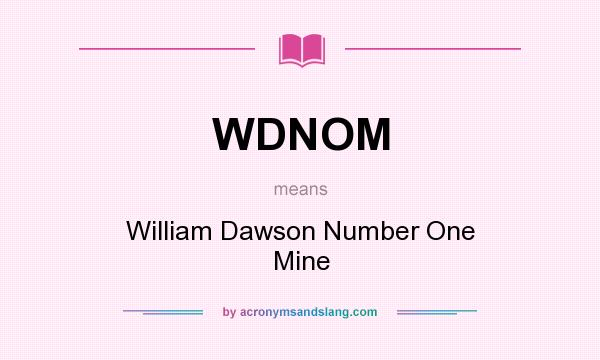 What does WDNOM mean? It stands for William Dawson Number One Mine