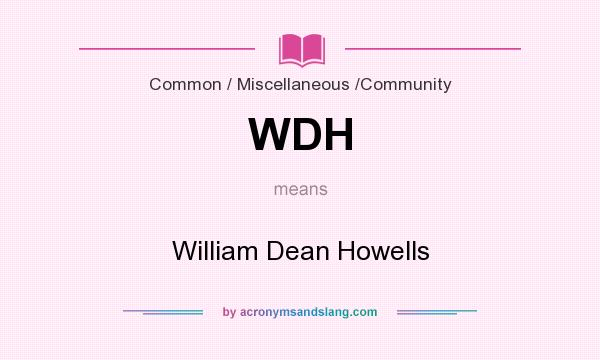What does WDH mean? It stands for William Dean Howells