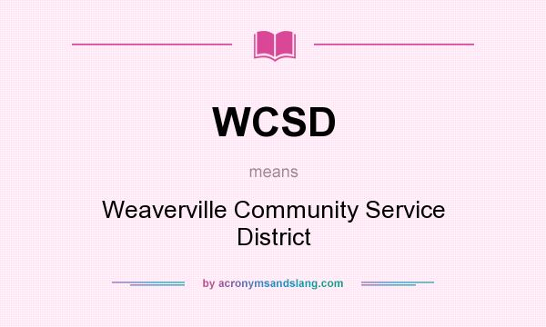 What does WCSD mean? It stands for Weaverville Community Service District
