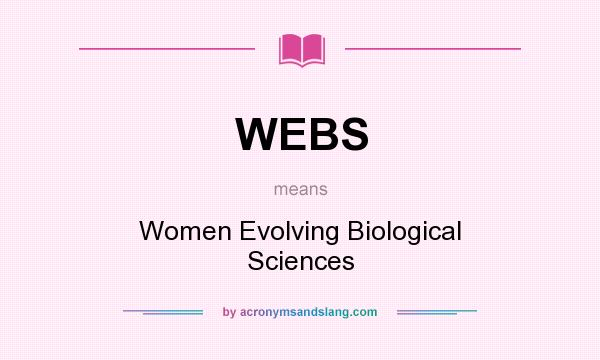 What does WEBS mean? It stands for Women Evolving Biological Sciences