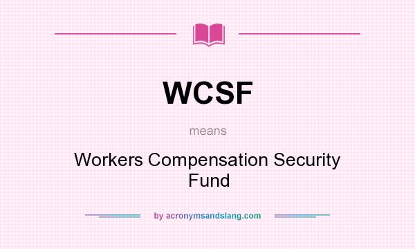 What does WCSF mean? It stands for Workers Compensation Security Fund