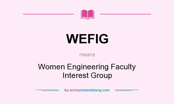 What does WEFIG mean? It stands for Women Engineering Faculty Interest Group