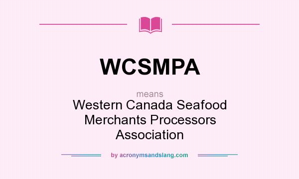 What does WCSMPA mean? It stands for Western Canada Seafood Merchants Processors Association