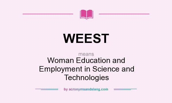 What does WEEST mean? It stands for Woman Education and Employment in Science and Technologies