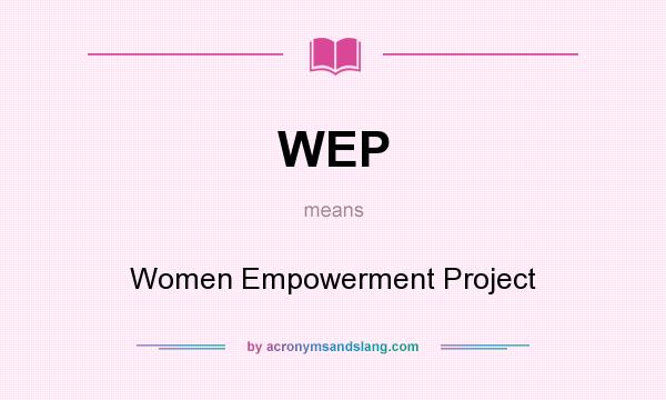 What does WEP mean? It stands for Women Empowerment Project