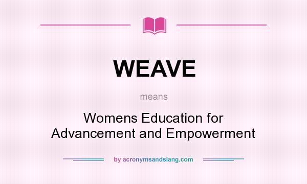 What does WEAVE mean? It stands for Womens Education for Advancement and Empowerment