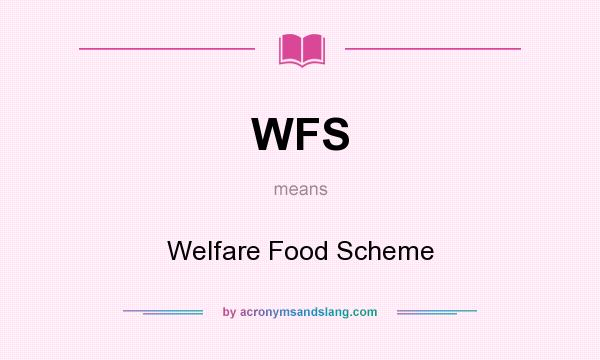 What does WFS mean? It stands for Welfare Food Scheme