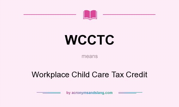 What does WCCTC mean? It stands for Workplace Child Care Tax Credit