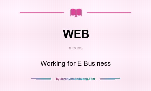 What does WEB mean? It stands for Working for E Business