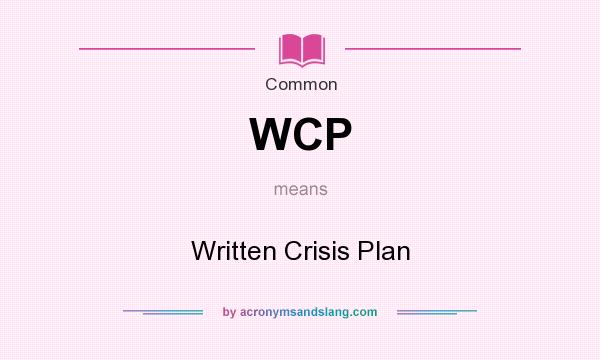 What does WCP mean? It stands for Written Crisis Plan