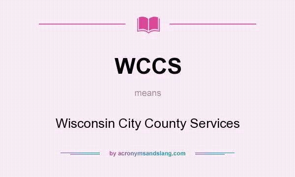 What does WCCS mean? It stands for Wisconsin City County Services