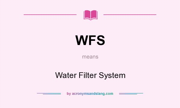 What does WFS mean? It stands for Water Filter System