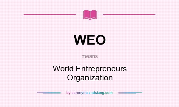 What does WEO mean? It stands for World Entrepreneurs Organization