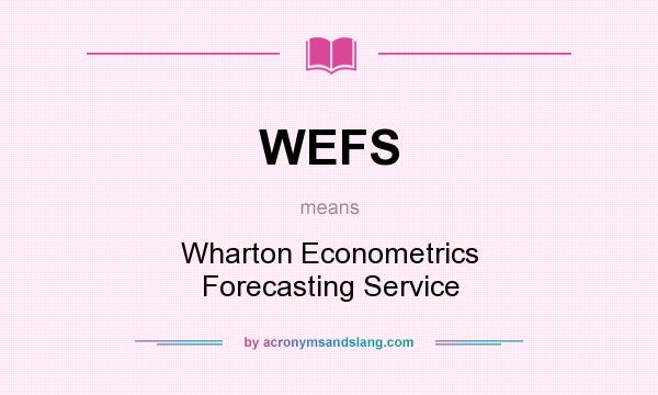What does WEFS mean? It stands for Wharton Econometrics Forecasting Service