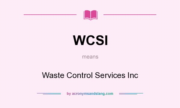What does WCSI mean? It stands for Waste Control Services Inc