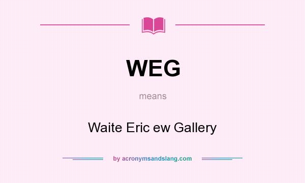 What does WEG mean? It stands for Waite Eric ew Gallery