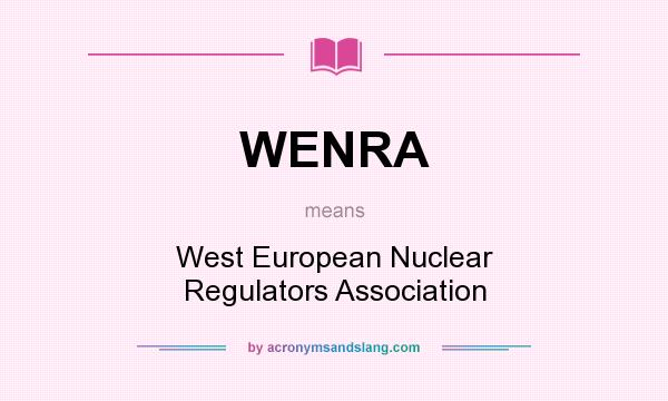What does WENRA mean? It stands for West European Nuclear Regulators Association