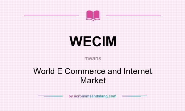 What does WECIM mean? It stands for World E Commerce and Internet Market