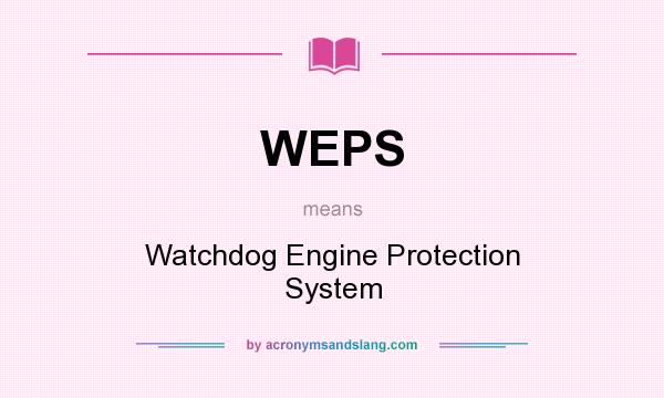 What does WEPS mean? It stands for Watchdog Engine Protection System