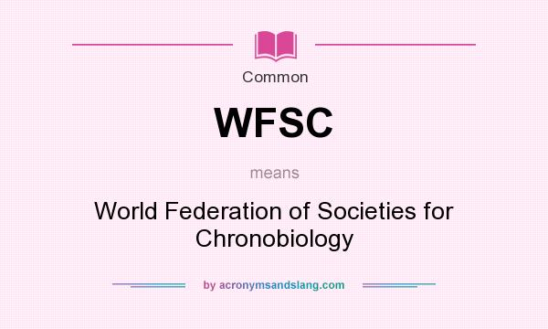 What does WFSC mean? It stands for World Federation of Societies for Chronobiology