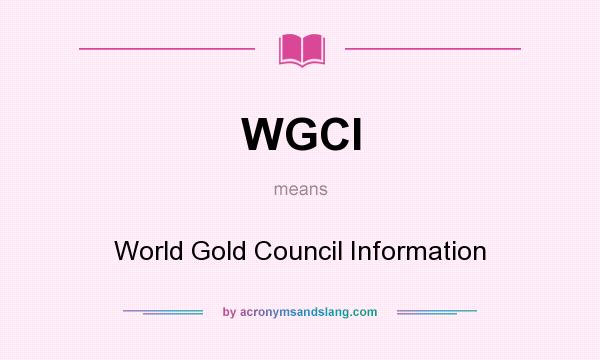 What does WGCI mean? It stands for World Gold Council Information